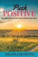 Push Positive: Pushing Play on Your Positive Life 1536855340 Book Cover