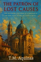 The Patron of Lost Causes: The Defining Historical Chronicle of the Sanctuary of Santa Rita (Pilgrimage to the Sacred: Italy's Holy Shrines) B0G87C2HB7 Book Cover