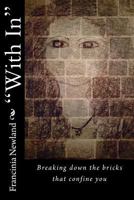 "With In": Breaking down the bricks that confine you 0615717179 Book Cover