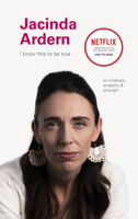 I Know This to Be True: Jacinda Ardern 1797207261 Book Cover
