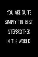 You Are Quite Simply The Best Stepbrother In The World!: A Simple, Beautiful And Unique Gift Of Appreciation For A Much Loved Stepbrother. 1657163962 Book Cover
