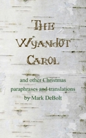 The Wyandot Carol: and other Christmas paraphrases and translation B0CJXGFQ7V Book Cover