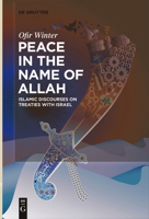 Peace in the Name of Allah: Islamic Discourses on Treaties with Israel (De Gruyter Contemporary Social Sciences, 3) 3111540820 Book Cover