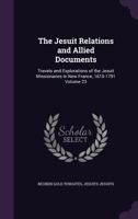 The Jesuit Relations and Allied Documents: Travels and Explorations of the Jesuit Missionaries in New France, 1610-1791 Volume 23 1359447717 Book Cover