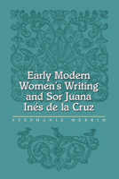 Early Modern Women's Writing and Sor Juana Ines de la Cruz 0826513387 Book Cover
