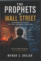 THE PROPHETS OF WALL STREET: The Business of Selling Fear, Hope, and Market Predictions B0H67NM573 Book Cover