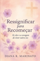Ressignificar para Recomeçar: Fé, Dor e a Coragem de Viver Outra Vez (Portuguese Edition) B0FFHMGMSM Book Cover