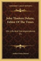 John Thadeus Delane, Editor of the Times - His Life and Correspondence - Vol I 1163240877 Book Cover