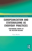 Europeanization and Statebuilding as Everyday Practices: Performing Europe in the Western Balkans 1032009713 Book Cover