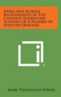Home and School Relationships in the Catholic Elementary Schools of a Number of Selected Dioceses 1258636107 Book Cover