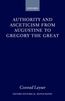 Authority and Asceticism from Augustine to Gregory the Great (Oxford Historical Monographs) 0198208685 Book Cover