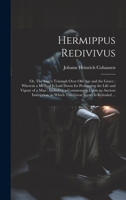 Hermippus Redivivus: or, The Sage's Triumph Over Old Age and the Grave: Wherein a Method is Laid Down for Prolonging the Life and Vigour of a Man: ... in Which This Great Secret is Revealed ... 1019438622 Book Cover