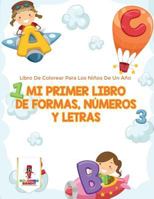 Mi Primer Libro De Formas, N�meros Y Letras: Libro De Colorear Para Los Ni�os De Un A�o 0228216737 Book Cover