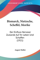 Bismarck, Nietzsche, Scheffel, Morike: Der Einfluss Nervoser Zustande Auf Ihr Leben Und Schaffen (1921) 1145571433 Book Cover