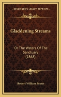 Gladdening Streams: Or The Waters Of The Sanctuary 1166455890 Book Cover
