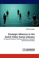 Strategic Alliances in the Dutch Video Game Industry: An Empirical Study of Transitory Alliances in Turbulent Business Environments 3838317904 Book Cover