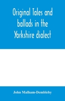 Original Tales and Ballads in the Yorkshire Dialect, Known Also as Inglis, the Language of the Angles, and the Northumbrian Dialect: Spoken To-day in ... Early Times From South Yorkshire to Aberdeen 9354004814 Book Cover