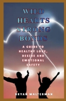 Wild Hearts, Strong Bonds: A Guide To Healthy Love, Desire And Emotional Safety B0G5XFWHFK Book Cover