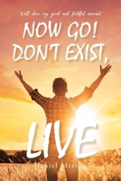 Now Go! Don't Exist, Live B0H8RYS1QM Book Cover
