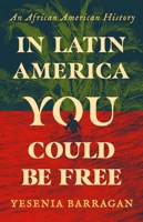 In Latin America You Could Be Free: An African American History 1541608925 Book Cover