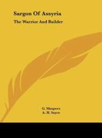 Sargon Of Assyria: The Warrior And Builder 1162905654 Book Cover