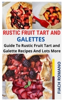 Rustic Fruit Tart and Galettes: Guide To Rustic Fruit Tart and Galette Recipes And Lots More null Book Cover