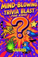 Mind-Blowing Trivia Blast for Kids! B0FJ7CN2BB Book Cover