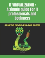 IT VIRTUALIZATION : A simple guide For IT professionals and beginners: COMPTIA-AZURE AND AWS EXAMS B09JV9XC86 Book Cover