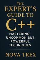 The Expert’s Guide to C++: Mastering Uncommon but Powerful Techniques B0FMFPQ3F9 Book Cover