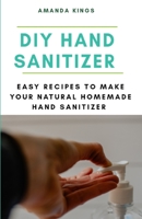 DIY Hand Sanitizer: Easy Recipes to Make Your Natural Homemade Hand Sanitizer B085KHLHN6 Book Cover
