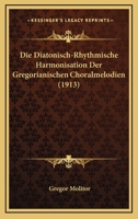 Die Diatonisch-Rhythmische Harmonisation Der Gregorianischen Choralmelodien (1913) 1161079467 Book Cover