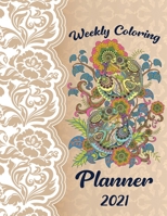 Weekly Coloring Planner 2021: Weekly & Monthly Planner with Coloring Pages for Adults Jan 2021 - Dec 2021 B08LN5K929 Book Cover