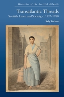 Transatlantic Threads: Scottish Linen and Society, C.1707-1780 (Histories of the Scottish Atlantic) 1474493009 Book Cover