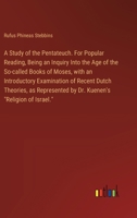 A Study of the Pentateuch. For Popular Reading, Being an Inquiry Into the Age of the So-called Books of Moses, with an Introductory Examination of ... by Dr. Kuenen's "Religion of Israel." 3385329728 Book Cover