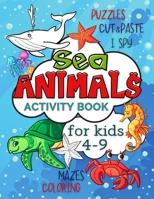Sea Animals Activity Book for Kids 4-9: Workbook Full of Coloring and Other Activities Such as Mazes, Cut and Paste, Puzzles and I Spy for Fun, Stress ... Skills B08Z2RLMCB Book Cover