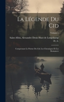 La Légende Du Cid Comprenant Le Poëme Du Cid, Les Chroniques Et Les Romances: Traduction D'emmanuel De Saint-albin. Avec Préface Par Alex. De Saint-albin, Volume 2... 102259706X Book Cover