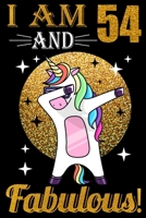 I Am 54 And Fabulous!: Dabbing Unicorn Notebook And Journal To Write In For 54 Year Old Boy Girl - 6x9 Unique Diary - 100 Blank Lined Pages - Happy 54th Birthday Gift Composition Book 1695637240 Book Cover