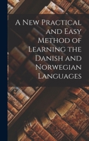 A New Practical and Easy Method of Learning the Danish and Norwegian Languages .. 1015884008 Book Cover