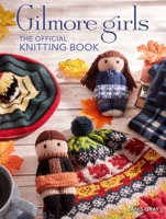 Gilmore Girls: The Official Knitting Book B0CTYGXR12 Book Cover