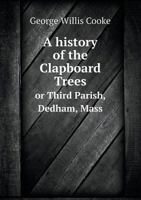 A History of the Clapboard Trees Or Third Parish 1016095198 Book Cover