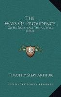 The Ways Of Providence: Or He Doeth All Things Well 112020707X Book Cover