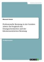 Professionelle Beratung in der Sozialen Arbeit. Ein Vergleich der l�sungsorientierten und der klientenzentrierten Beratung 3638825108 Book Cover