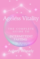 Ageless Vitality: The Complete Guide to Intermittent Fasting for Women Over 50 B0CJHH33S5 Book Cover