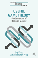 Useful Game Theory: Fundamentals of Decision Making (Palgrave Executive Essentials) 3031751531 Book Cover