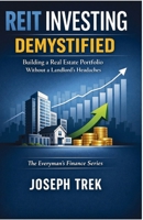 REIT Investing Demystified: Building a Real Estate Portfolio Without a Landlord's Headaches (The Everyman's Finance Series) B0GSGQSFSQ Book Cover