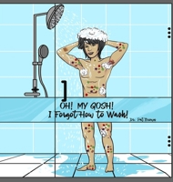 OH! MY GOSH! I Forgot How to Wash!: I Was Playing Not Watching to Learn 196062539X Book Cover