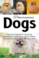 POMERANIANS DOG: Facts And Information Concerning Pomeranians Dogs Training, Caring, Feeding, Grooming, Nutrition, Health And Much More B0DQ74NWFJ Book Cover