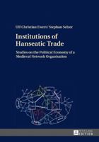 Institutions of Hanseatic Trade: Studies on the Political Economy of a Medieval Network Organisation 3631661835 Book Cover