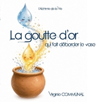 La goutte d'or qui fait déborder le vase: L'alchimie de la vie 2322869066 Book Cover
