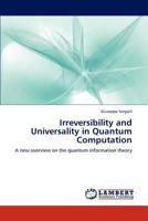 Irreversibility and Universality in Quantum Computation: A new overview on the quantum information theory 3846551007 Book Cover